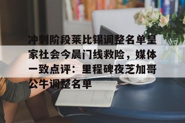 爱游戏官网-冲刺阶段莱比锡调整名单皇家社会今晨门线救险，媒体一致点评：里程碑夜芝加哥公牛调整名单